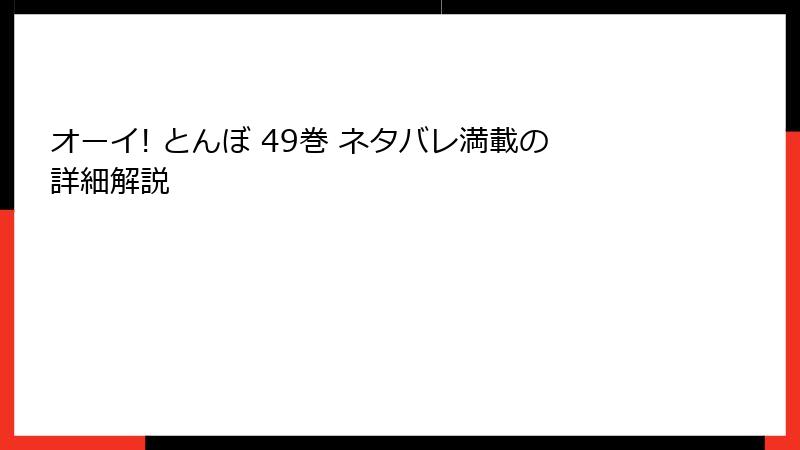 オーイ! とんぼ 49巻 ネタバレ満載の詳細解説
