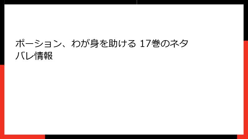 ポーション、わが身を助ける 17巻のネタバレ情報