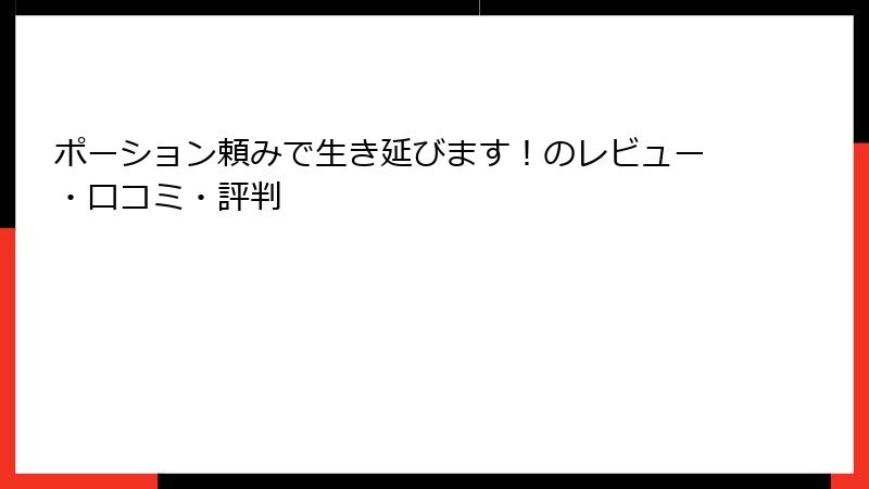 ポーション頼みで生き延びます！のレビュー・口コミ・評判