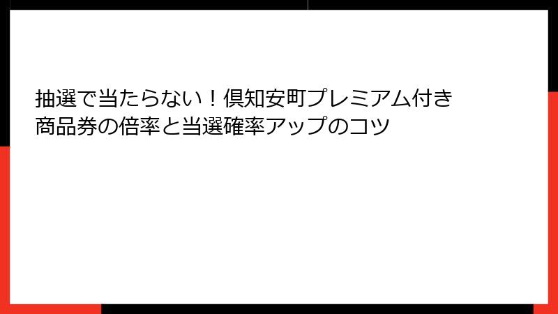 抽選で当たらない！倶知安町プレミアム付き商品券の倍率と当選確率アップのコツ