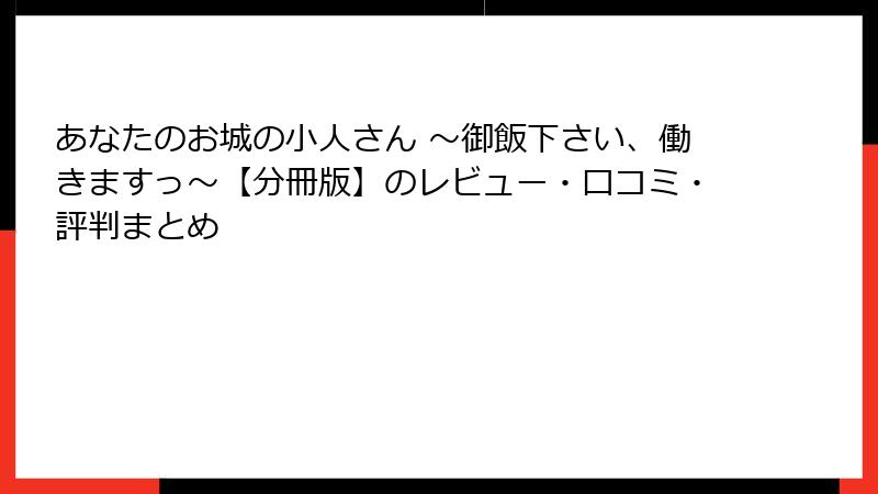 あなたのお城の小人さん ～御飯下さい、働きますっ～【分冊版】のレビュー・口コミ・評判まとめ