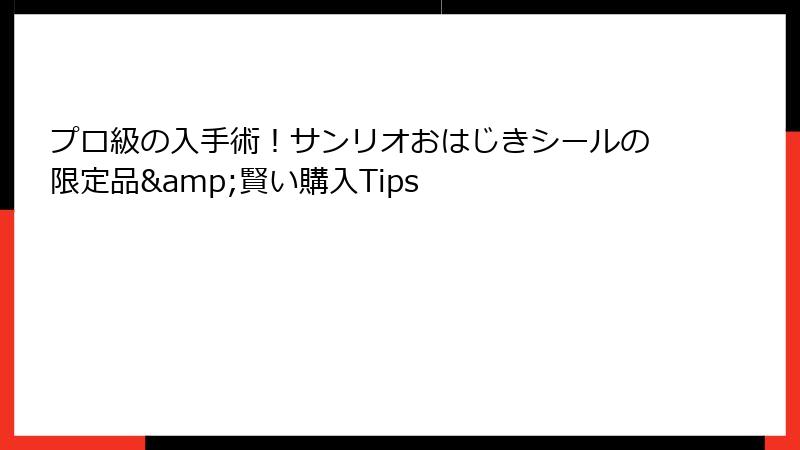 プロ級の入手術！サンリオおはじきシールの限定品&賢い購入Tips