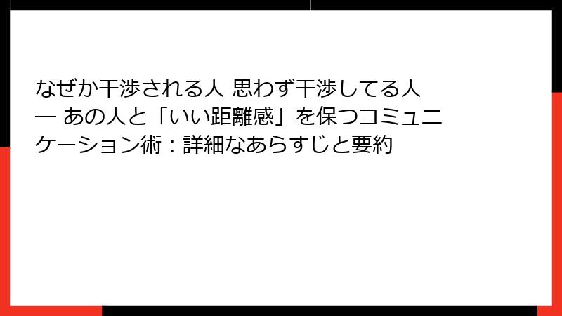 なぜか干渉される人 思わず干渉してる人 ― あの人と「いい距離感」を保つコミュニケーション術：詳細なあらすじと要約