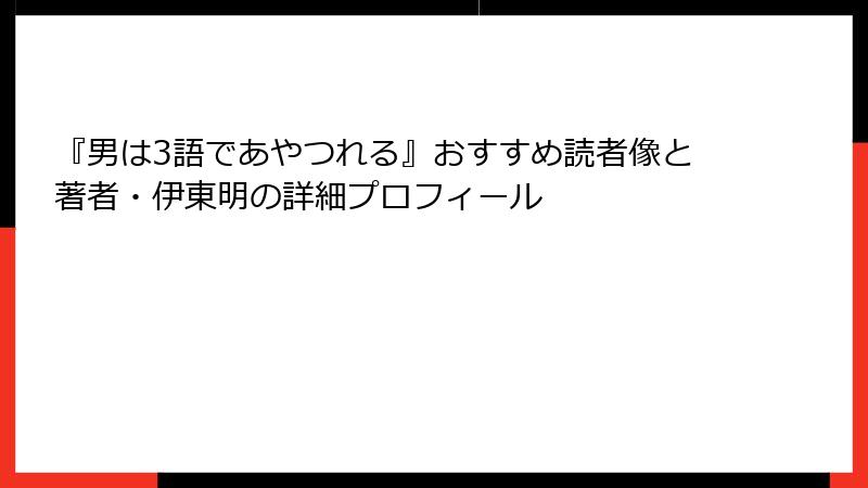 『男は3語であやつれる』おすすめ読者像と著者・伊東明の詳細プロフィール