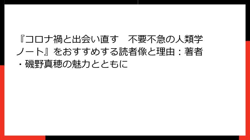 『コロナ禍と出会い直す　不要不急の人類学ノート』をおすすめする読者像と理由：著者・磯野真穂の魅力とともに