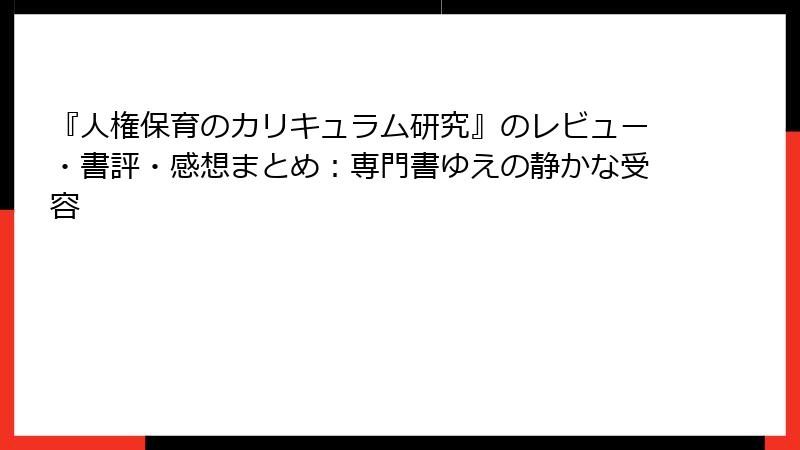 『人権保育のカリキュラム研究』のレビュー・書評・感想まとめ：専門書ゆえの静かな受容