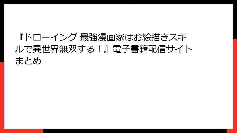 『ドローイング 最強漫画家はお絵描きスキルで異世界無双する！』電子書籍配信サイトまとめ