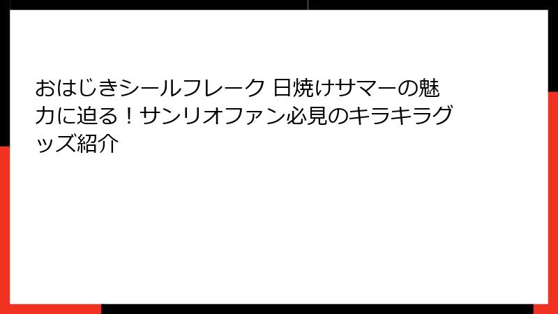 おはじきシールフレーク 日焼けサマーの魅力に迫る！サンリオファン必見のキラキラグッズ紹介