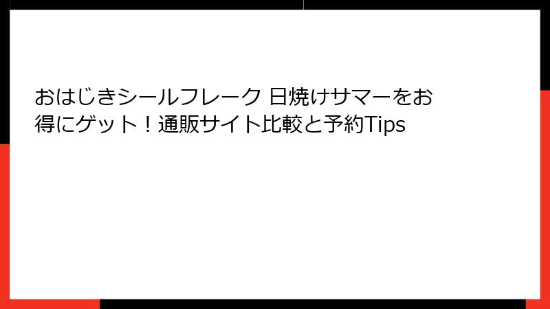 おはじきシールフレーク 日焼けサマーをお得にゲット！通販サイト比較と予約Tips