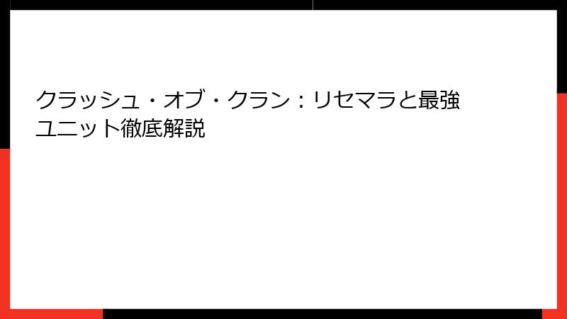 クラッシュ・オブ・クラン:リセマラと最強ユニット徹底解説