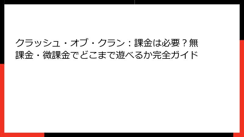 クラッシュ・オブ・クラン:課金は必要?無課金・微課金でどこまで遊べるか完全ガイド