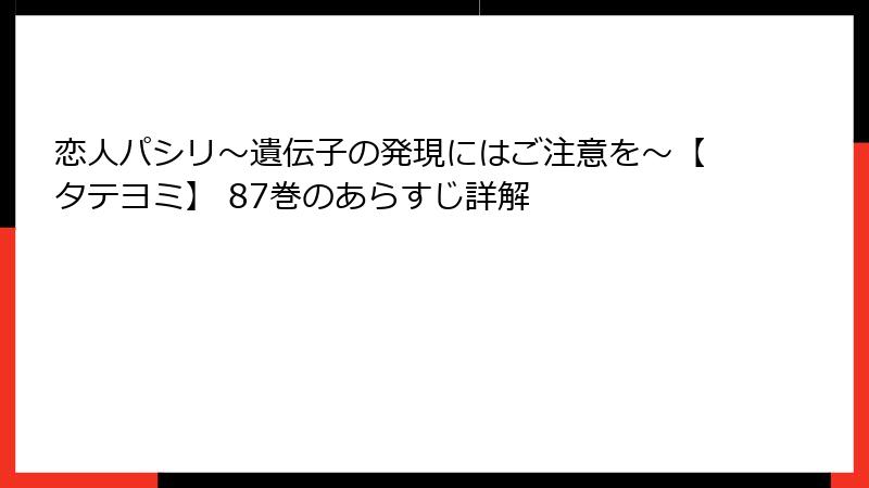 恋人パシリ～遺伝子の発現にはご注意を～【タテヨミ】 87巻のあらすじ詳解