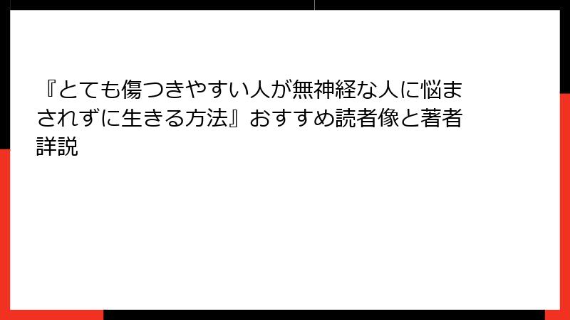 『とても傷つきやすい人が無神経な人に悩まされずに生きる方法』おすすめ読者像と著者詳説