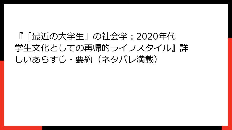 『「最近の大学生」の社会学：2020年代学生文化としての再帰的ライフスタイル』詳しいあらすじ・要約（ネタバレ満載）