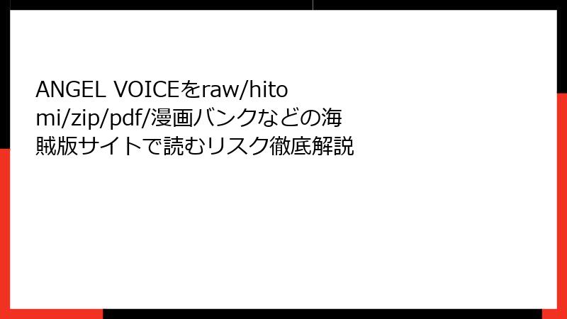 ANGEL VOICEをraw/hitomi/zip/pdf/漫画バンクなどの海賊版サイトで読むリスク徹底解説