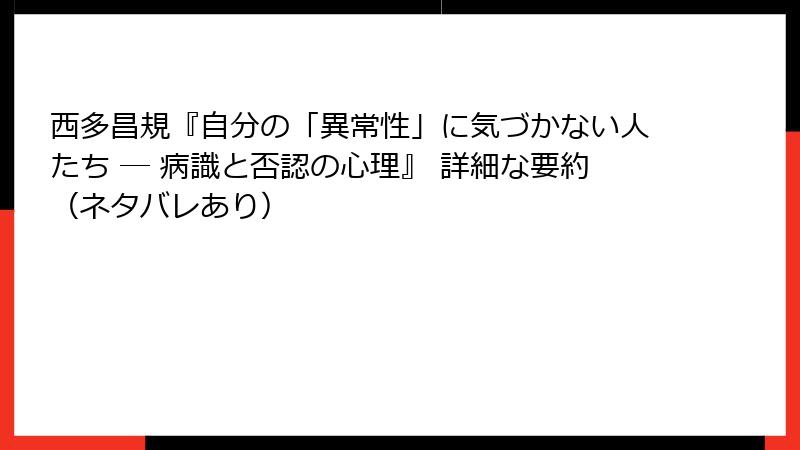 西多昌規『自分の「異常性」に気づかない人たち ― 病識と否認の心理』 詳細な要約（ネタバレあり）