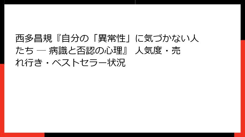 西多昌規『自分の「異常性」に気づかない人たち ― 病識と否認の心理』 人気度・売れ行き・ベストセラー状況