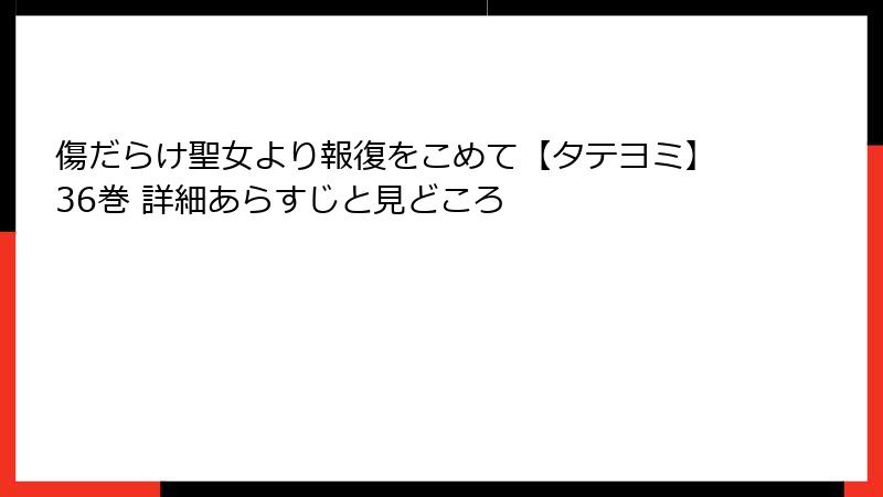 傷だらけ聖女より報復をこめて【タテヨミ】36巻 詳細あらすじと見どころ