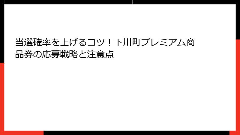 当選確率を上げるコツ！下川町プレミアム商品券の応募戦略と注意点