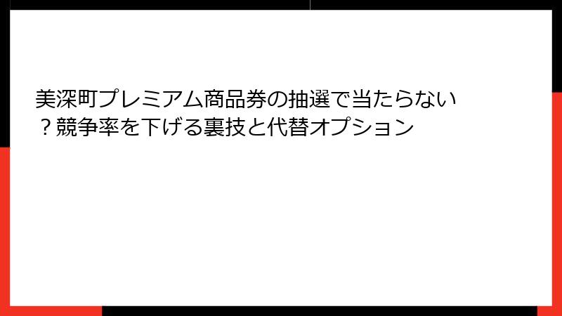 美深町プレミアム商品券の抽選で当たらない？競争率を下げる裏技と代替オプション
