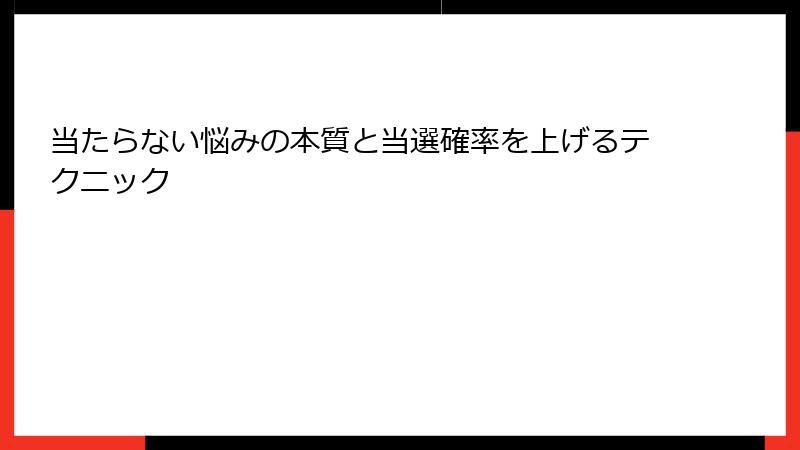 当たらない悩みの本質と当選確率を上げるテクニック