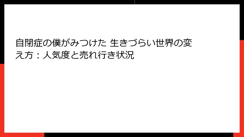 自閉症の僕がみつけた 生きづらい世界の変え方：人気度と売れ行き状況