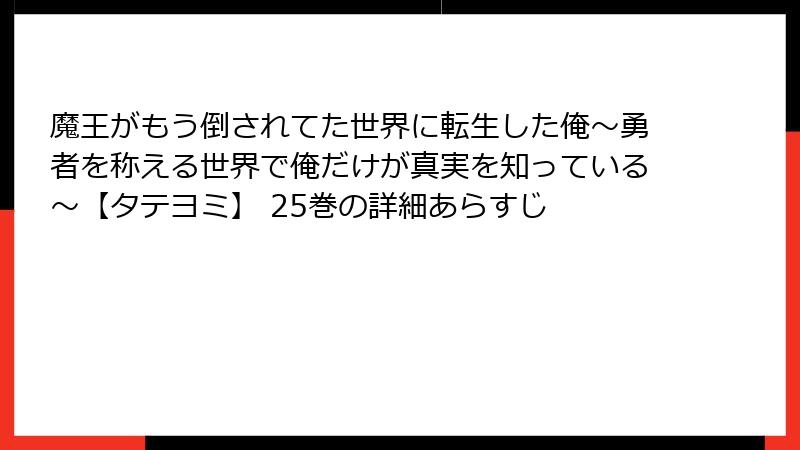 魔王がもう倒されてた世界に転生した俺～勇者を称える世界で俺だけが真実を知っている～【タテヨミ】 25巻の詳細あらすじ