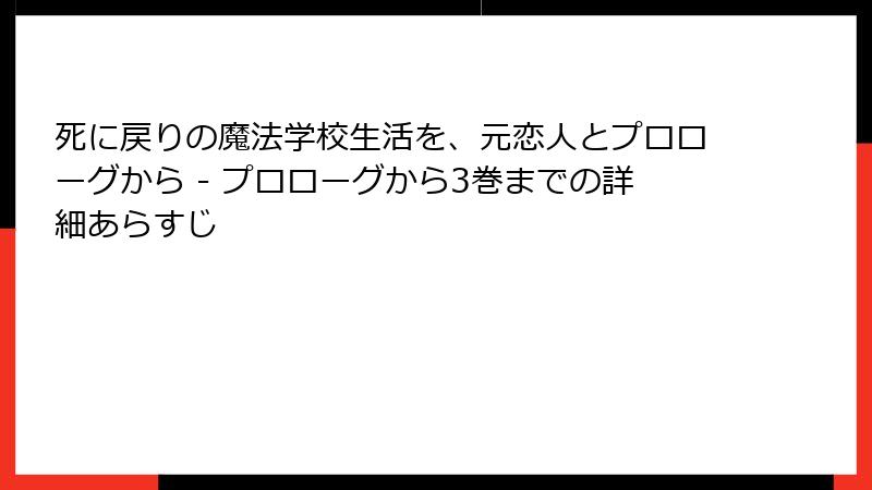 死に戻りの魔法学校生活を、元恋人とプロローグから - プロローグから3巻までの詳細あらすじ