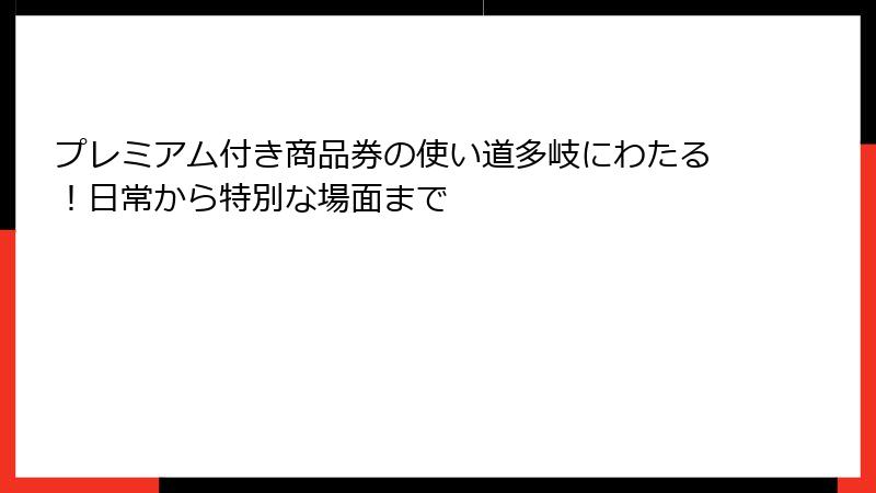 プレミアム付き商品券の使い道多岐にわたる！日常から特別な場面まで