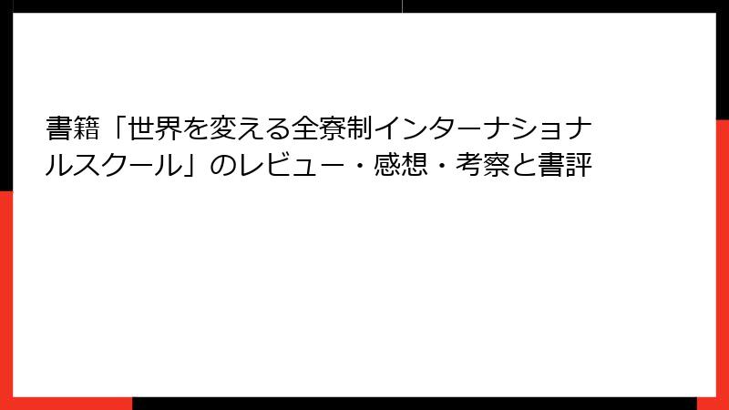 書籍「世界を変える全寮制インターナショナルスクール」のレビュー・感想・考察と書評