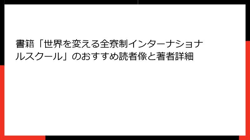 書籍「世界を変える全寮制インターナショナルスクール」のおすすめ読者像と著者詳細