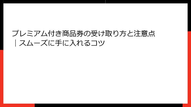 プレミアム付き商品券の受け取り方と注意点｜スムーズに手に入れるコツ