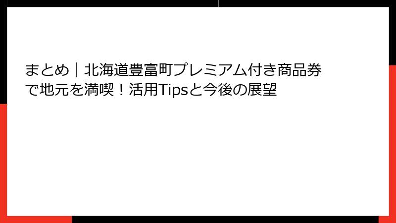 まとめ｜北海道豊富町プレミアム付き商品券で地元を満喫！活用Tipsと今後の展望