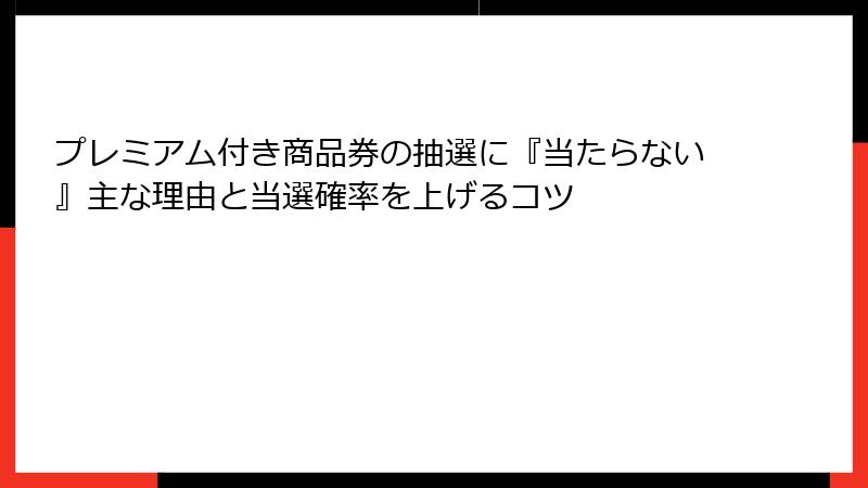プレミアム付き商品券の抽選に『当たらない』主な理由と当選確率を上げるコツ