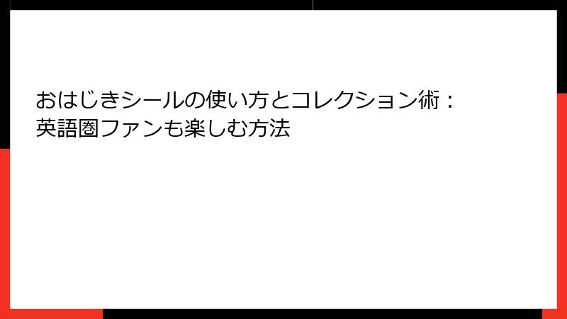 おはじきシールの使い方とコレクション術：英語圏ファンも楽しむ方法