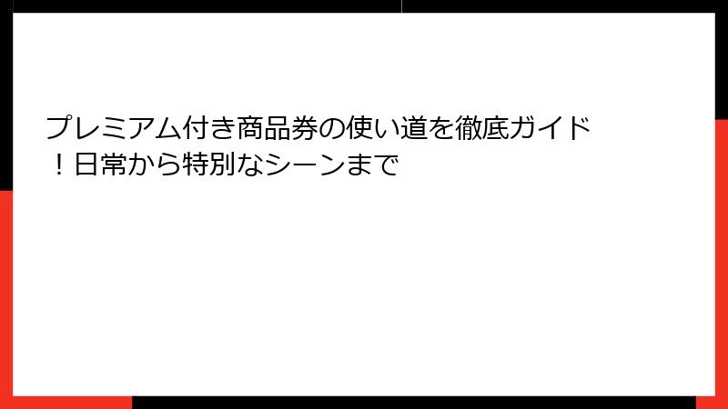 プレミアム付き商品券の使い道を徹底ガイド！日常から特別なシーンまで