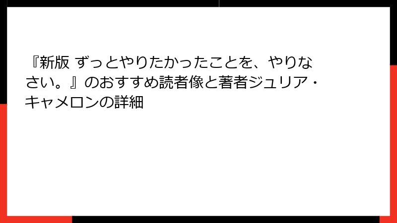 『新版 ずっとやりたかったことを、やりなさい。』のおすすめ読者像と著者ジュリア・キャメロンの詳細