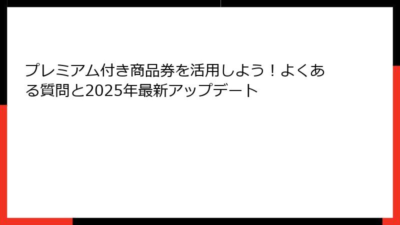 プレミアム付き商品券を活用しよう！よくある質問と2025年最新アップデート