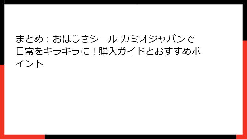 まとめ：おはじきシール カミオジャパンで日常をキラキラに！購入ガイドとおすすめポイント
