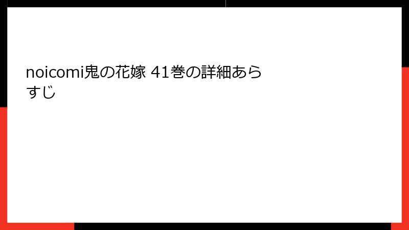 noicomi鬼の花嫁 41巻の詳細あらすじ