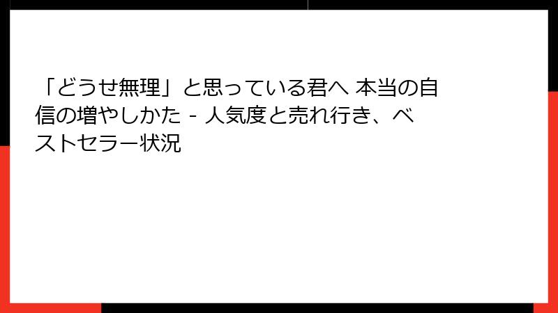 「どうせ無理」と思っている君へ 本当の自信の増やしかた - 人気度と売れ行き、ベストセラー状況