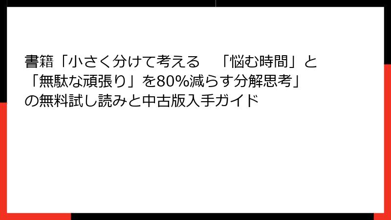 書籍「小さく分けて考える　「悩む時間」と「無駄な頑張り」を80％減らす分解思考」の無料試し読みと中古版入手ガイド