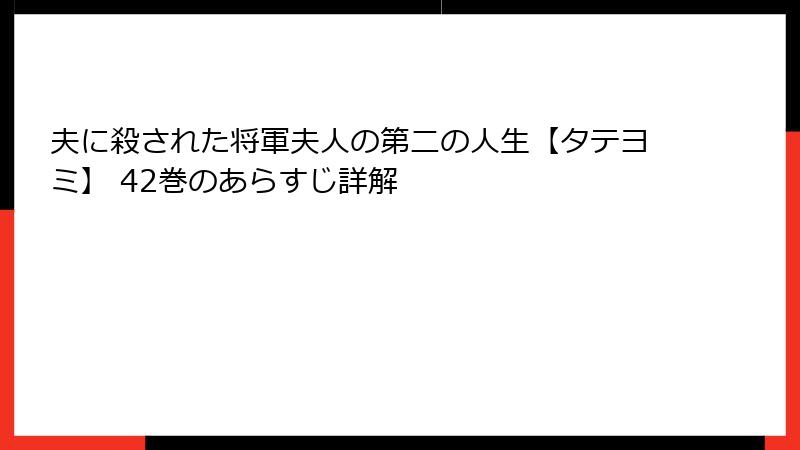夫に殺された将軍夫人の第二の人生【タテヨミ】 42巻のあらすじ詳解