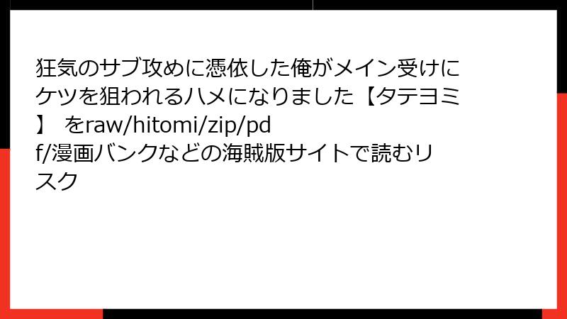 狂気のサブ攻めに憑依した俺がメイン受けにケツを狙われるハメになりました【タテヨミ】 をraw/hitomi/zip/pdf/漫画バンクなどの海賊版サイトで読むリスク