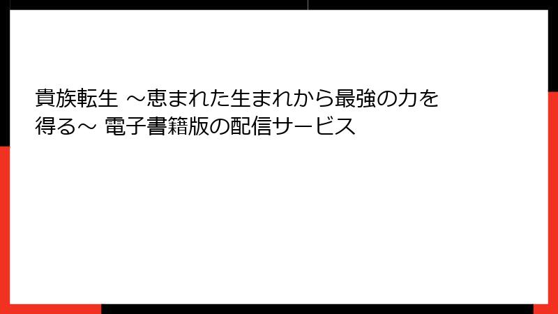 貴族転生 ~恵まれた生まれから最強の力を得る~ 電子書籍版の配信サービス