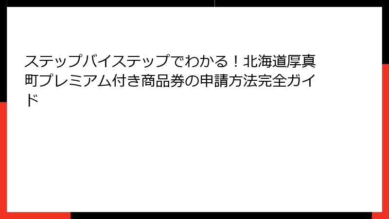 ステップバイステップでわかる！北海道厚真町プレミアム付き商品券の申請方法完全ガイド