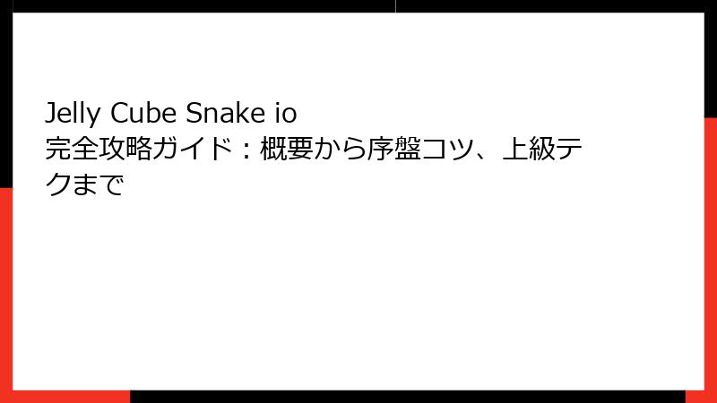 Jelly Cube Snake io 完全攻略ガイド:概要から序盤コツ、上級テクまで