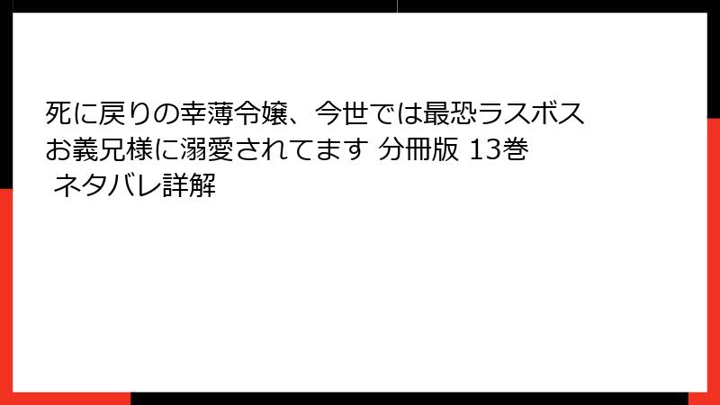死に戻りの幸薄令嬢、今世では最恐ラスボスお義兄様に溺愛されてます 分冊版 13巻 ネタバレ詳解