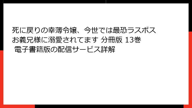 死に戻りの幸薄令嬢、今世では最恐ラスボスお義兄様に溺愛されてます 分冊版 13巻 電子書籍版の配信サービス詳解