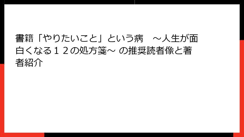 書籍「やりたいこと」という病　〜人生が面白くなる１２の処方箋〜 の推奨読者像と著者紹介
